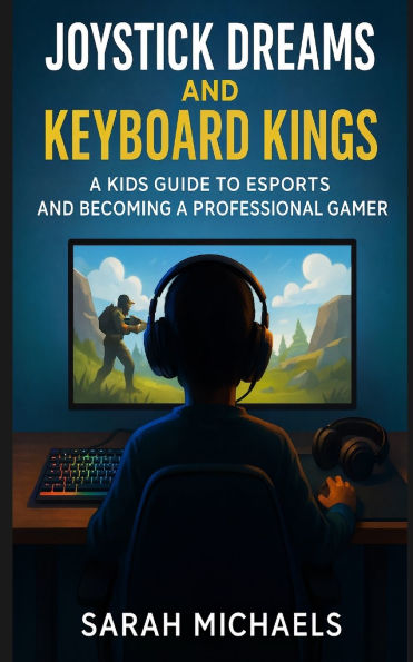 Joystick Dreams and Keyboard Kings: a Kids Guide to eSports Becoming Professional Gamer