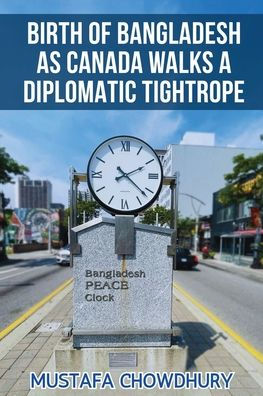 Birth of Bangladesh as Canada Walks a Diplomatic Tightrope: Volume 1