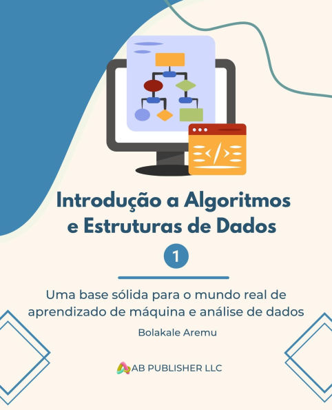 Introdução a Algoritmos e Estruturas de Dados 1: Uma base sólida para o mundo real de aprendizado de máquina e análise de dados