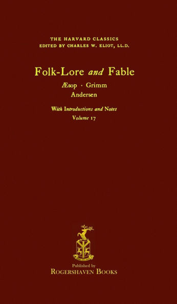 The Harvard Classics: Volume 17 - Folk-Lore and Fable, Aesop, Grimm, Andersen (Rogershaven Facsimile Edition)