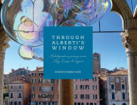 Title: Through Alberti's Window: A Photographer's Journey Across Italy, Europe and Beyond, Author: Kristin Krebs-Dick