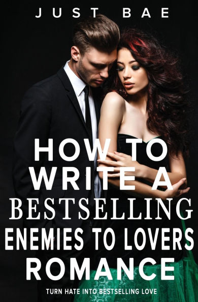 How to Write a Bestselling Enemies to Lovers Romance: Turn Hate into Bestselling Love