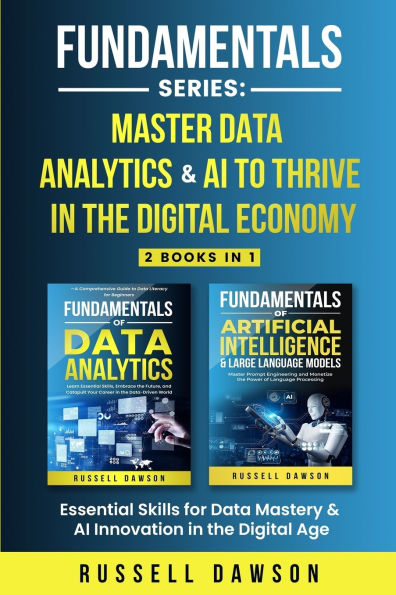 Fundamentals Series: Master Data Analytics & AI to Thrive in the Digital Economy: Essential Skills for Data Mastery & AI Innovation in the Digital Age