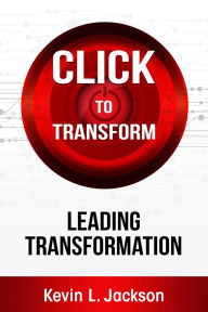 Title: Click to Transform: Digital Transformation Game Plan for Your Business, Author: Kevin L. Jackson