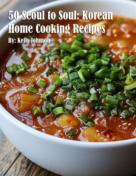 50 Seoul to Soul: Korean Home Cooking Recipes