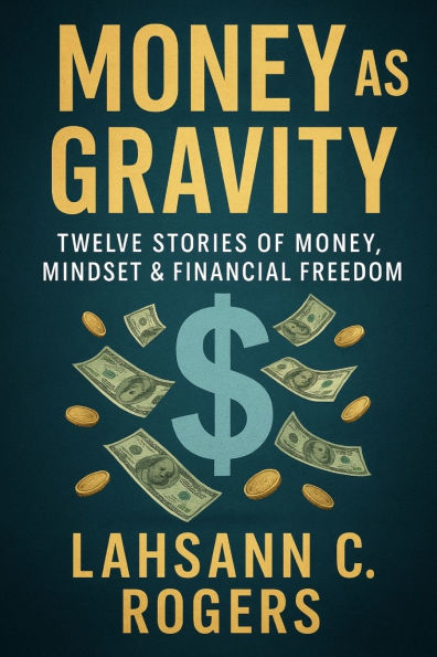 Money As Gravity: Twelve Stories of Money, Mindset & Financial Freedom