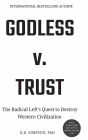 Godless v. Trust: The Radical Left's Quest to Destroy Western Civilization