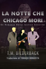 Title: La Notte Che Chicago Mori - Un Romanzo Della Justice Security, Author: T. M. Bilderback