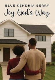 Title: Joy God's Way: A Journey of Marriage, Parenthood, and God's Grace, Author: Blue Kendria Berry