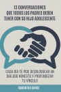 13 Conversaciones Que Cada Padre Debe Tener Con Su Hijo Adolescente: Cada Dï¿½a Te Pide Desbloquear Un Diï¿½logo Honesto Y Profundizar Tu Vï¿½nculo