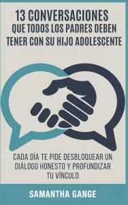 Title: 13 Conversaciones Que Cada Padre Debe Tener Con Su Hijo Adolescente: Cada Dï¿½a Te Pide Desbloquear Un Diï¿½logo Honesto Y Profundizar Tu Vï¿½nculo, Author: Samantha Gange