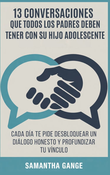 13 Conversaciones Que Cada Padre Debe Tener Con Su Hijo Adolescente: Cada Dï¿½a Te Pide Desbloquear Un Diï¿½logo Honesto Y Profundizar Tu Vï¿½nculo