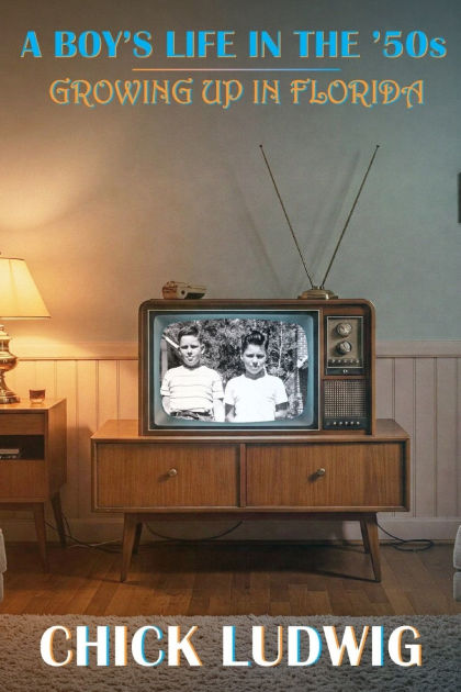 A Boy's Life in the '50s: Growing Up in Florida by Chick Ludwig ...
