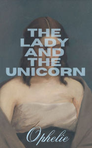 Title: The Lady and the Unicorn, Author: Ophelie