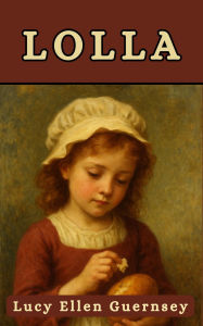 Title: Lolla: Or, The Sin of Greediness, Author: Lucy Ellen Guernsey