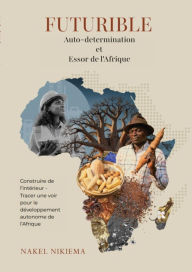 Title: FUTURIBLE Auto-determination et Essor de l'Afrique: Construire de l'intérieur Tracer une voie pour le développement autonome de l'Afrique, Author: Nakel Nikiema