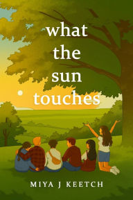 Title: What The Sun Touches, Author: Miya J Keetch