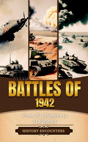 Battles of 1942: From El Alamein to Stalingrad