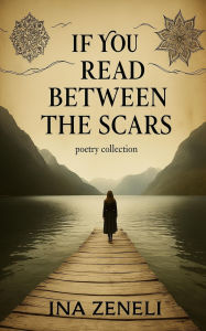 Title: If You Read Between The Scars, Author: Ina Zeneli