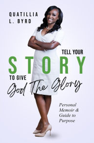 Title: Tell Your Story to Give God the Glory: Personal Memoir and Purpose Guide, Author: Byrd