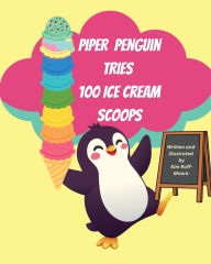 Title: Piper Penguin Tries 100 Ice Cream Scoops, Author: Kim Ruff-Moore
