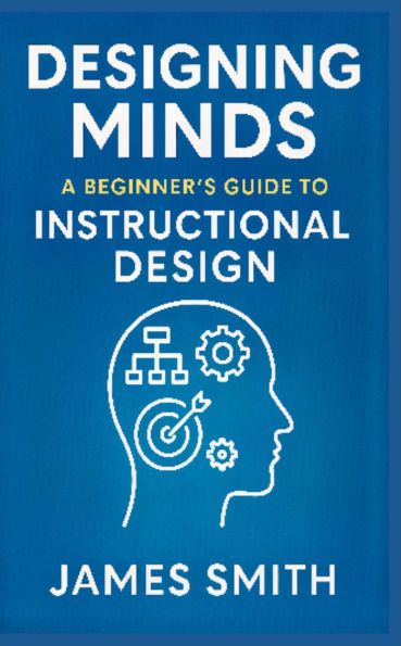 Designing Minds: A Beginner's Guide to Instructional Design