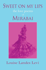 Amazon look inside book downloader Sweet On My Lips: the love poems of Mirabai by Louise Landes Levi 9798349332296 RTF PDB