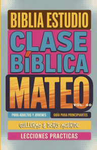 Title: Clase Bï¿½blica para Adultos y Jï¿½venes Guï¿½a Principiantes - Mateo: Lecciones Prï¿½cticas, Author: Guillermo Doris McBride