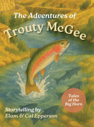 Title: The Adventures of Trouty McGee: Tales of the Big Horn, Author: Elam Epperson