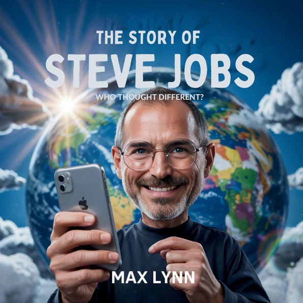 The Story of Steve Jobs: Who Thought Different?