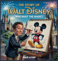 Title: The Story of Walt Disney: Who Built the Magic?, Author: Max Lynn