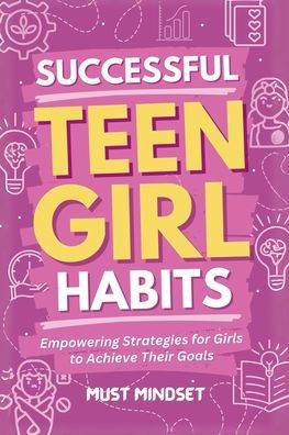 Successful Teen Girl Habits: Empowering Strategies for Girls to Achieve Their Goals