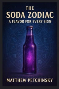Title: The Soda Zodiac: A Flavor for Every Sign, Author: Matthew Petchinsky
