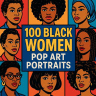 Title: 100 Black Women Pop Art Portraits, Author: Melissa Thompson