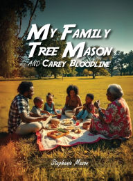 Title: My Family Tree: The Mason and Carey Bloodline, Author: Stephanie Mason