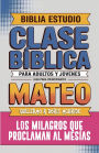 Mateo: Clase Bï¿½blica - Los Milagros que Proclaman al Mesï¿½as: Lecciones Prï¿½cticas