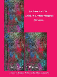 Title: The Softer Side of AI: Where Art & Technology Converge, Author: Kathleen M Hargiss