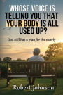Whose Voice Is Telling You That Your Body Is All Used Up?: God still has a plan for the elderly.