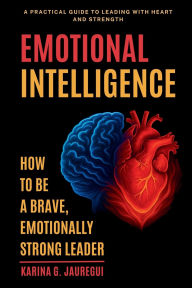 Ebook ipad download portugues EMOTIONAL INTELLIGENCE How to Be a Brave, Emotionally Strong Leader: A Practical Guide to Leading With Heart and Strength in English ePub by Karina G Jauregui 9798349348181