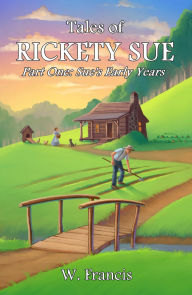 Title: Tales of Rickety Sue: Sue's Early Years, Author: W. Francis