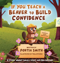 Title: If You Teach A Beaver To Build Confidence, Author: Portia Smith