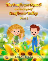 Title: The Sunflower Squad And The Magic Of Sunflower Valley Part One, Author: L.T Laurtera