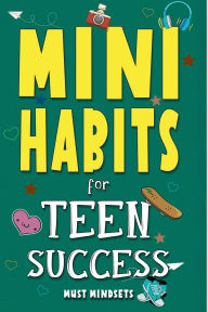 Title: Mini Habits for Teen Success: Building Confidence and Self-Esteem in Teens, Author: Mindset Press