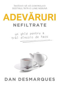 Title: Adevăruri Nefiltrate: Un Ghid Pentru a Trăi Dincolo de Haos, Author: Dan Desmarques