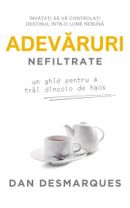 Title: Adevaruri Nefiltrate: Un Ghid Pentru a Trai Dincolo de Haos, Author: Dan Desmarques
