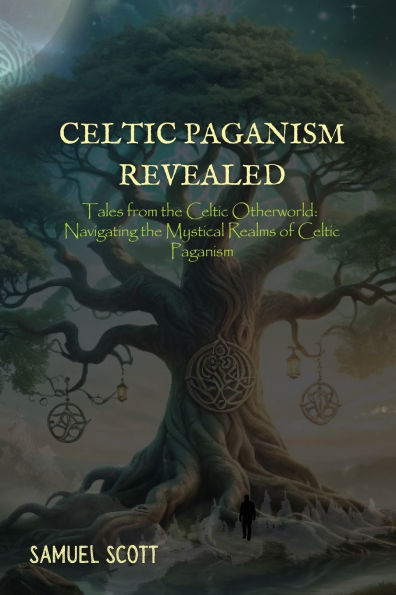 Celtic Paganism Revealed: Tales from the Otherworld: Navigating Mystical Realms of