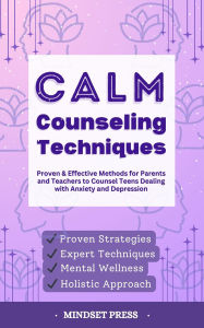 Title: Calm Counseling Techniques: Proven Techniques for Parents and Teachers to Counsel Teens with Anxiety and Depression, Author: Mindset Press