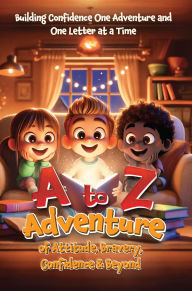 Title: A to Z Adventure of Attitude, Bravery, Confidence & Beyond: Building Confidence One Adventure and One Letter at a Time, Author: Connie Thompson
