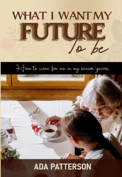 What I Want my Future to Be: How care for me senior years