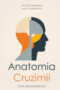 Title: Anatomia cruzimii: cele mai ï¿½ntunecate acte și motivele lor, Author: Dan Desmarques